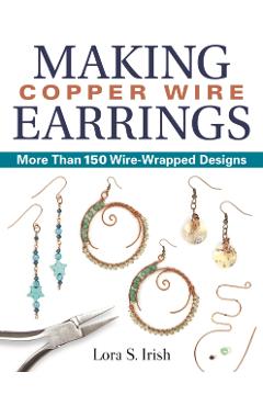 Coperta cărții 'Making Copper Wire Earrings: More Than 150 Wire-Wrapped Designs - Lora S. Irish'