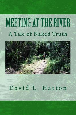 Meeting at the River: A Tale of Naked Truth - David L. Hatton