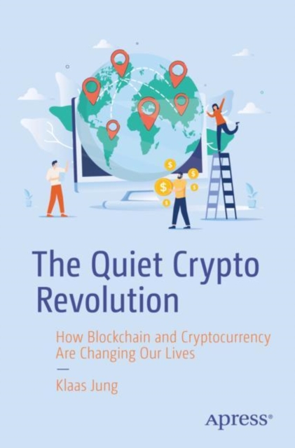 The Quiet Crypto Revolution: How Blockchain and Cryptocurrency Are Changing Our Lives - Klaas Jung