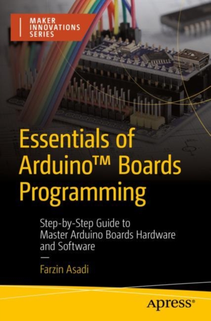 Essentials of Arduino(tm) Boards Programming: Step-By-Step Guide to Master Arduino Boards Hardware and Software - Farzin Asadi