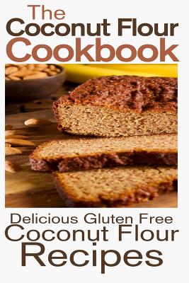 The Coconut Flour Cookbook: Delicious Gluten Free Coconut Flour Recipes - Rashelle Johnson
