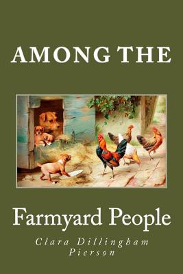 Among the Farmyard People - Clara Dillingham Pierson