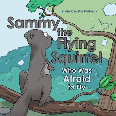 Sammy the Flying Squirrel: Who Was Afraid to Fly - Zivile Cecilia Brubeck
