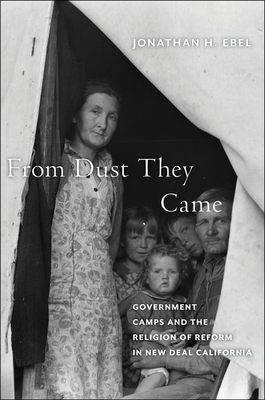 From Dust They Came: Government Camps and the Religion of Reform in New Deal California - Jonathan H. Ebel