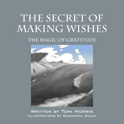 The Secret of Making Wishes: The Magic of Gratitude - Toni Morris