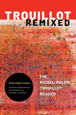 Trouillot Remixed: The Michel-Rolph Trouillot Reader - Michel-rolph Trouillot