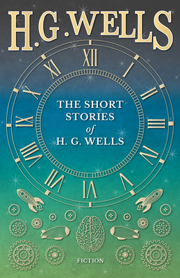 The Short Stories of H. G. Wells - H. G. Wells