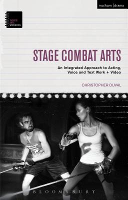 Stage Combat Arts: An Integrated Approach to Acting, Voice and Text Work + Video - Christopher Duval