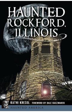 Coperta cărții 'Haunted Rockford, Illinois - Kathi Kresol'
