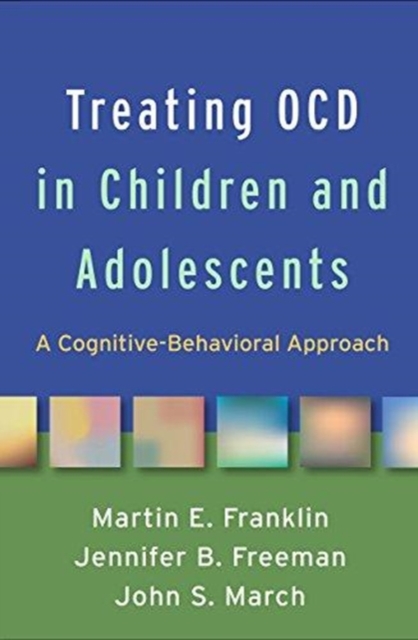 Treating Ocd in Children and Adolescents: A Cognitive-Behavioral Approach - Martin E. Franklin