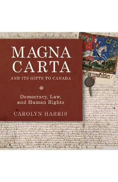 Coperta cărții 'Magna Carta and Its Gifts to Canada: Democracy, Law, and Human Rights - Carolyn Harris'