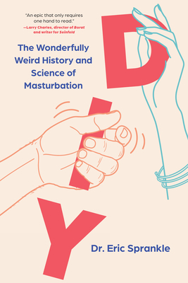 DIY: The Wonderfully Weird History and Science of Masturbation - Eric Sprankle