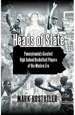 Coperta cărții 'Heads of State: Pennsylvania's Greatest High School Basketball Players of the Modern Era - Mark Hostutler'