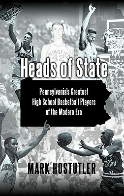 Coperta cărții 'Heads of State: Pennsylvania's Greatest High School Basketball Players of the Modern Era - Mark Hostutler'