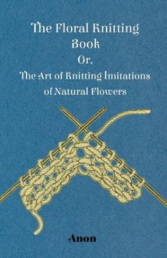 Coperta cărții 'The Floral Knitting Book - Or, The Art of Knitting Imitations of Natural Flowers - Anon'