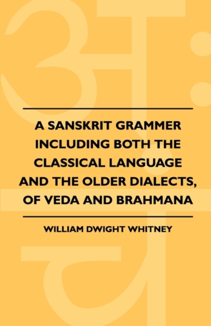A Sanskrit Grammer Including Both The Classical Language And The Older Dialects, Of Veda And Brahmana - William Dwight Whitney
