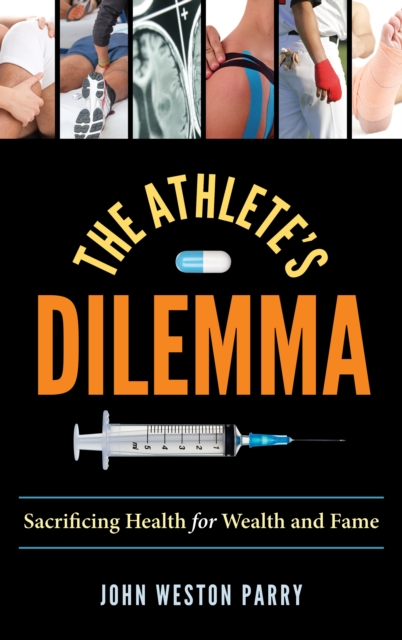 The Athlete's Dilemma: Sacrificing Health for Wealth and Fame - John Weston Parry