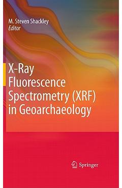 Coperta cărții 'X-Ray Fluorescence Spectrometry (XRF) in Geoarchaeology - M. Steven Shackley'