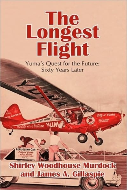The Longest Flight: Yuma's Quest for the Future: Sixty Years Later - Shirley Woodhouse Murdock