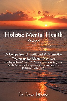 Holistic Mental Health- Revised: A Comparison of Traditional and Alternative Treatments for Mental Disorders - Dave Disano