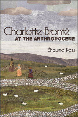 Charlotte Brontë at the Anthropocene - Shawna Ross