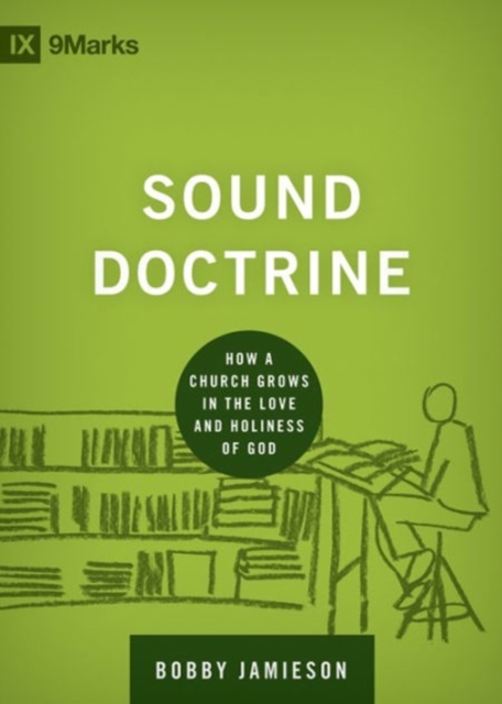 Sound Doctrine: How a Church Grows in the Love and Holiness of God - Bobby Jamieson