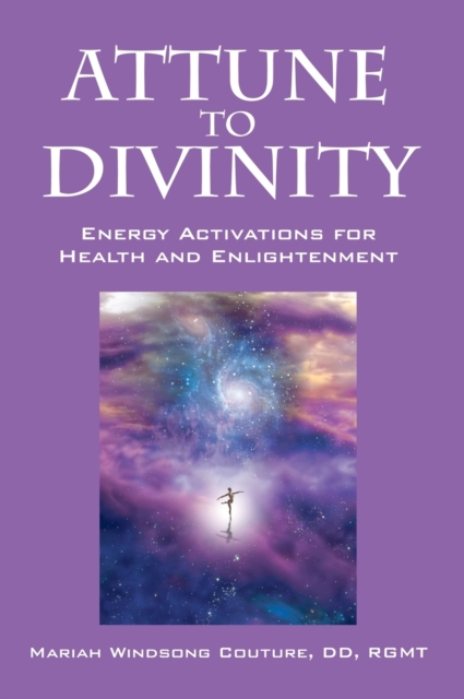 Attune to Divinity: Energy Activations for Health and Enlightenment - Mariah Windsong Couture Dd Rgmt