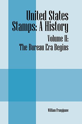 United States Stamps: A History - Volume II: The Bureau Era Begins - William Frangipane