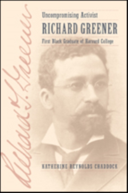 Coperta cărții 'Uncompromising Activist: Richard Greener, First Black Graduate of Harvard College - Katherine Reynolds Chaddock'