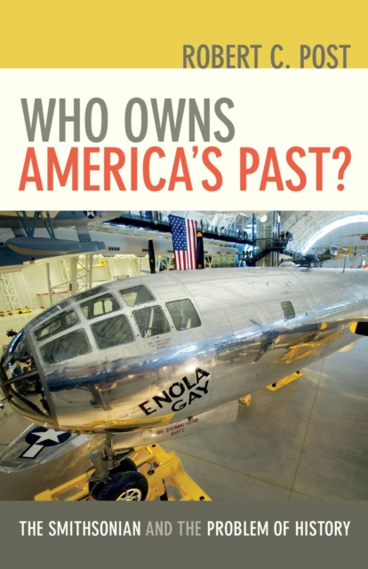 Who Owns America's Past?: The Smithsonian and the Problem of History /]crobert C. Post - Robert C. Post