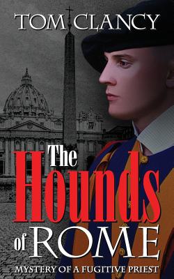 The Hounds of Rome: Mystery of a Fugitive Priest - Tom Clancy