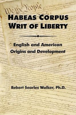 Habeas Corpus Writ of Liberty: English and American Origins and Development - Robert Searles Walker