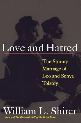 Love and Hatred: The Tormented Marriage of Leo and Sonya Tolstoy - William L. Shirer