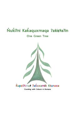 Nuki?Ni Kakaquxmaqa ?Akica?In(One Green Tree) - Ktunaxa Traditional Knowledge And Langua