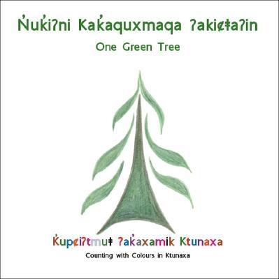 Nuki?Ni Kakaquxmaqa ?Akica?In(One Green Tree) - Ktunaxa Traditional Knowledge And Langua