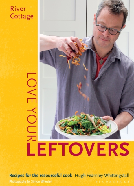 River Cottage Love Your Leftovers: Recipes for the Resourceful Cook - Hugh Fearnley-whittingstall