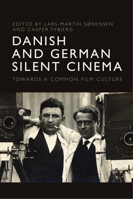 Danish and German Silent Cinema: Towards a Common Film Culture - Lars-martin Sørensen