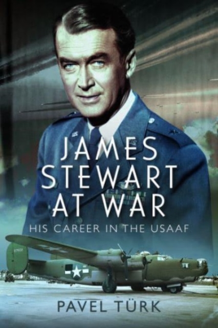 James Stewart at War: His Career in the Usaaf - Pavel Trk