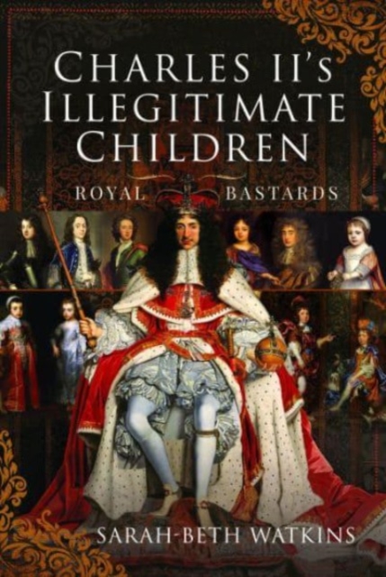 Charles II's Illegitimate Children: Royal Bastards - Sarah-beth Watkins