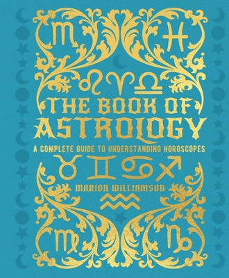 The Book of Astrology: A Complete Guide to Understanding Horoscopes - Marion Williamson