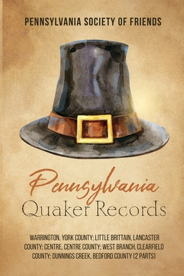 Pennsylvania Quaker Records: Warrington, York County; Little Brittain, Lancaster County; Centre, Centre County; West Branch, Clearfield County; Dun - Pennsylvania Society Of Friends