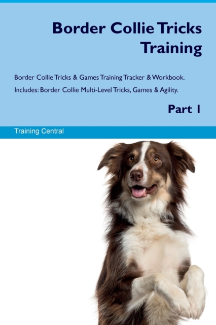 Border Collie Tricks Training Border Collie Tricks & Games Training Tracker & Workbook. Includes: Border Collie Multi-Level Tricks, Games & Agility. P - Training Central