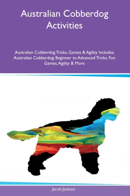 Australian Cobberdog Activities Australian Cobberdog Tricks, Games & Agility Includes: Australian Cobberdog Beginner to Advanced Tricks, Fun Games, Ag - Jacob Jackson