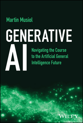 Generative AI: Navigating the Course to the Artificial General Intelligence Future - Martin Musiol