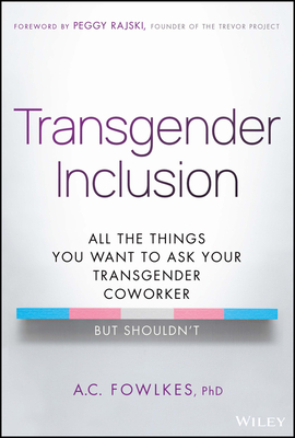 Transgender Inclusion: All the Things You Want to Ask Your Transgender Coworker But Shouldn't - A. C. Fowlkes