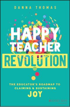Happy Teacher Revolution: The Educator's Roadmap to Claiming and Sustaining Joy - Danna Thomas