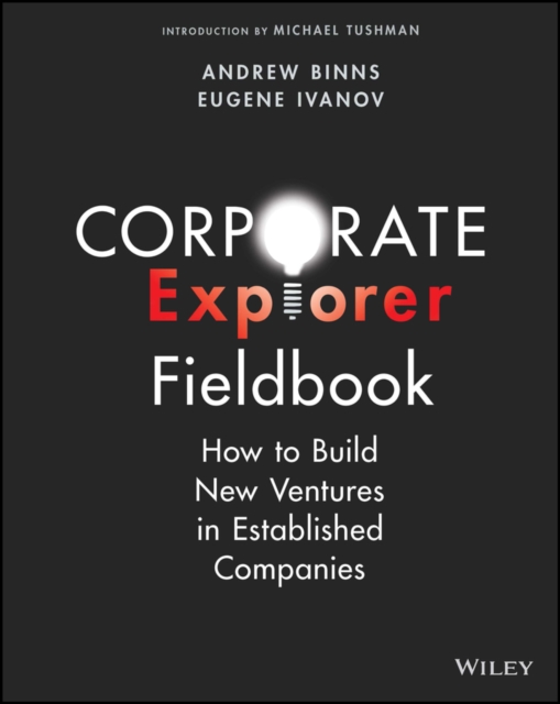 Corporate Explorer Fieldbook: How to Build New Ventures in Established Companies - Andrew Binns