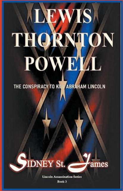 Lewis Thornton Powell - The Conspiracy to Kill Abraham Lincoln - Sidney St James