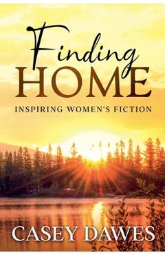 Coperta cărții 'Finding Home: Inspiring Women's Fiction - Casey Dawes'