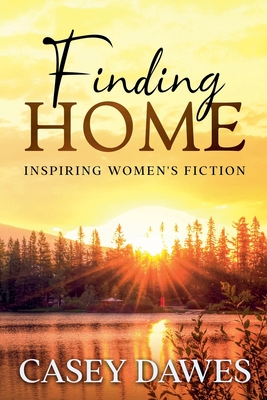 Coperta cărții 'Finding Home: Inspiring Women's Fiction - Casey Dawes'